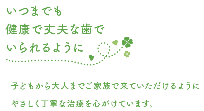 いつまでも健康で丈夫な歯でいられるように